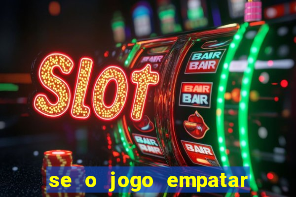 se o jogo empatar hoje quem ganha